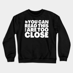 FUNNY SOCIAL DISTANCING T-SHIRT IF YOU CAN READ THIS, YOU ARE TOO CLOSE Crewneck Sweatshirt